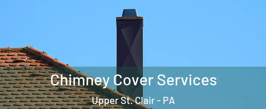  Chimney Cover Services Upper St. Clair - PA