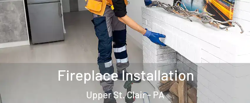  Fireplace Installation Upper St. Clair - PA