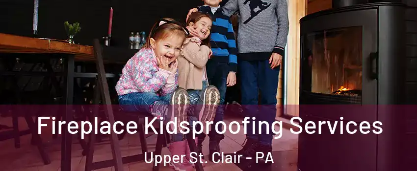  Fireplace Kidsproofing Services Upper St. Clair - PA