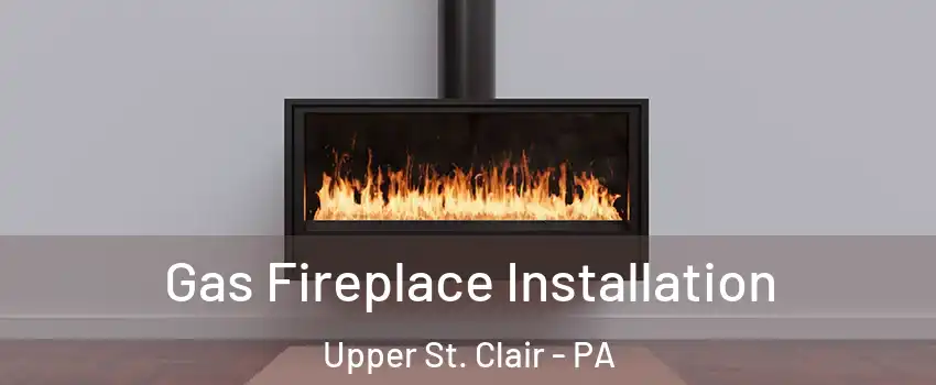  Gas Fireplace Installation Upper St. Clair - PA