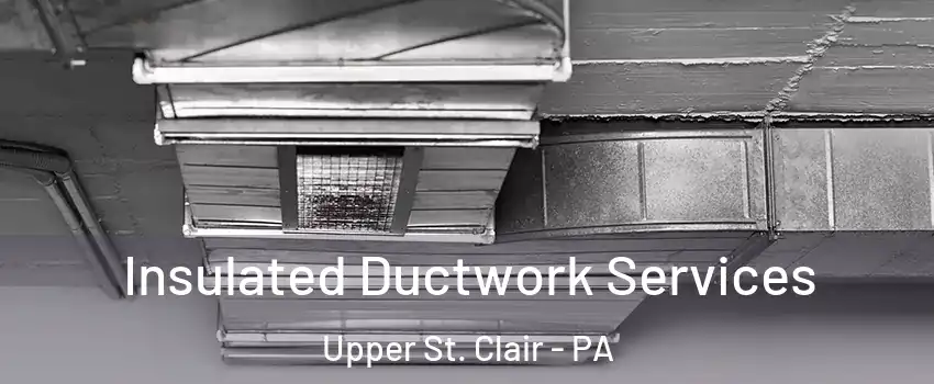  Insulated Ductwork Services Upper St. Clair - PA