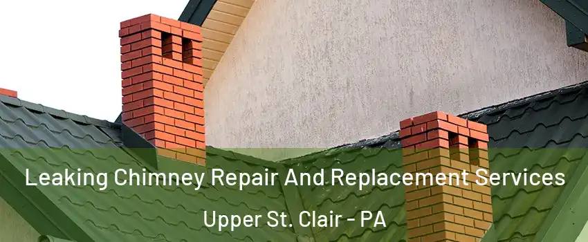  Leaking Chimney Repair And Replacement Services Upper St. Clair - PA