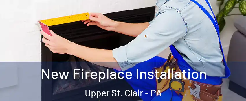  New Fireplace Installation Upper St. Clair - PA