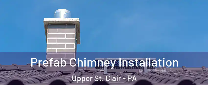  Prefab Chimney Installation Upper St. Clair - PA