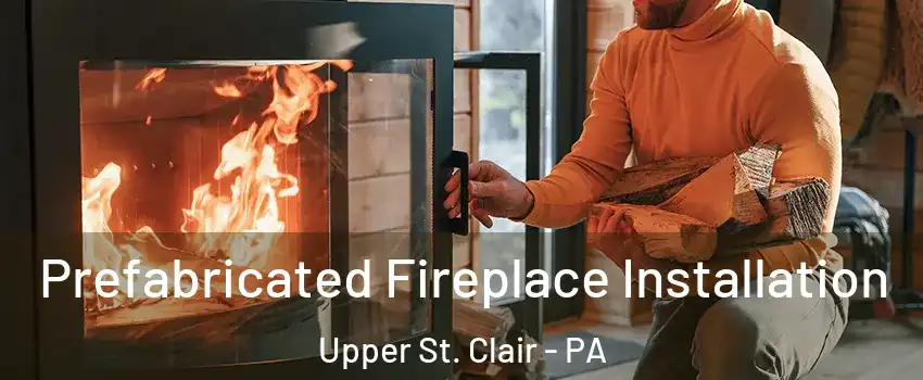  Prefabricated Fireplace Installation Upper St. Clair - PA