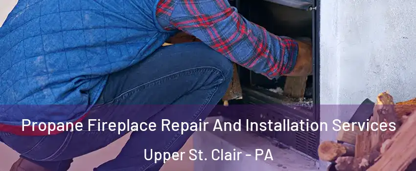  Propane Fireplace Repair And Installation Services Upper St. Clair - PA