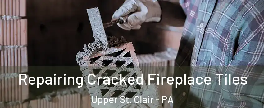  Repairing Cracked Fireplace Tiles Upper St. Clair - PA