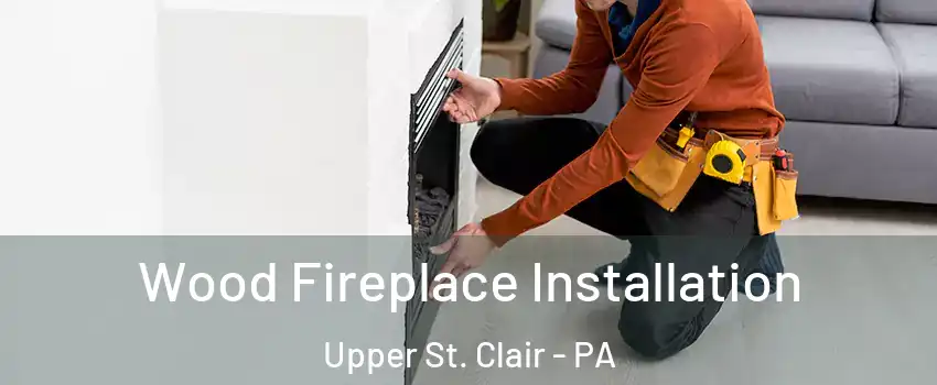  Wood Fireplace Installation Upper St. Clair - PA